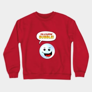 I'm A Flippin' Bubble! Crewneck Sweatshirt